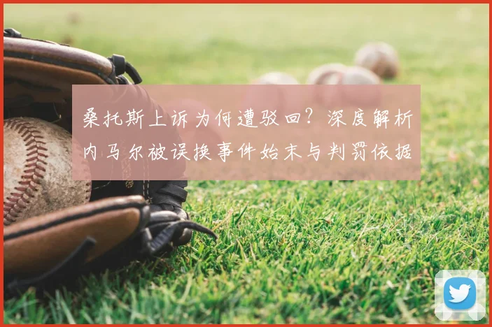 桑托斯上诉为何遭驳回?深度解析内马尔被误换事件始末与判罚依据